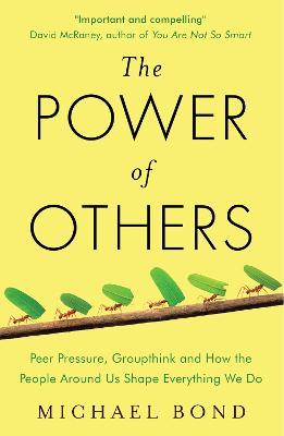 The Power of Others: Peer Pressure, Groupthink, and How the People Around Us Shape Everything We Do - Michael Bond - cover