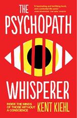 The Psychopath Whisperer: Inside the Minds of Those Without a Conscience