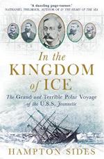 In the Kingdom of Ice: The Grand and Terrible Polar Voyage of the USS Jeannette