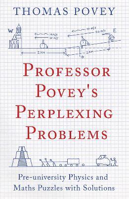 Professor Povey's Perplexing Problems: Pre-University Physics and Maths Puzzles with Solutions - Thomas Povey - cover