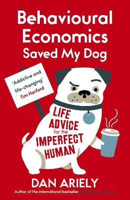 Behavioural Economics Saved My Dog: Life Advice For The Imperfect Human - Dan Ariely - cover