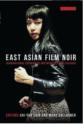 East Asian Film Noir: Transnational Encounters and Intercultural Dialogue - cover