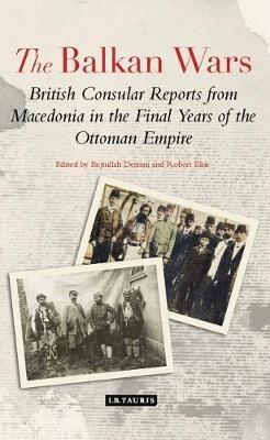 The Balkan Wars: British Consular Reports from Macedonia in the Final Years of the Ottoman Empire - cover