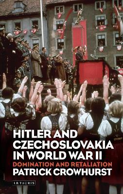 Hitler and Czechoslovakia in World War II: Domination and Retaliation - Patrick Crowhurst - cover