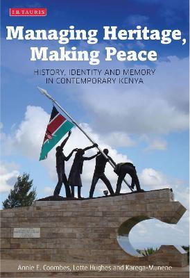 Managing Heritage, Making Peace: History, Identity and Memory in Contemporary Kenya - Annie E. Coombes,Lotte Hughes,Karega Munene - cover