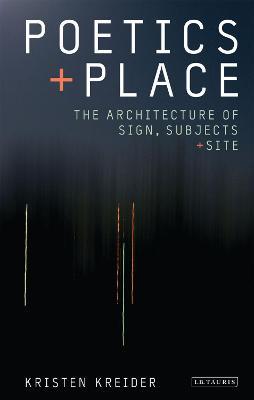 Poetics and Place: The Architecture of Sign, Subjects and Site - Kristen Kreider - cover