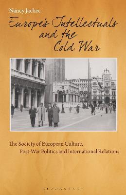 Europe's Intellectuals and the Cold War: The European Society of Culture, Post-War Politics and International Relations - Nancy Jachec - cover