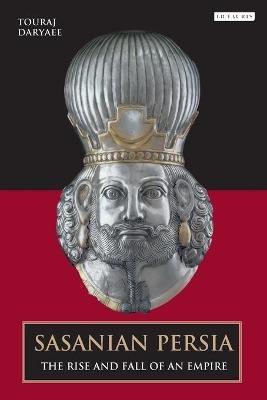 Sasanian Persia: The Rise and Fall of an Empire - Touraj Daryaee - cover