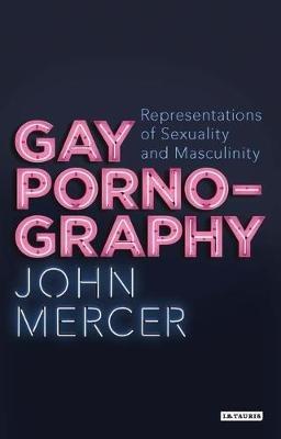 Gay Pornography: Representations of Sexuality and Masculinity - John Mercer - cover