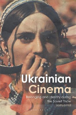 Ukrainian Cinema: Belonging and Identity during the Soviet Thaw - Joshua First - cover