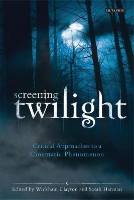 Screening Twilight: Critical Approaches to a Cinematic Phenomenon - cover