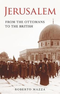 Jerusalem: From the Ottomans to the British - Roberto Mazza - cover