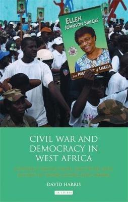 Civil War and Democracy in West Africa: Conflict Resolution, Elections and Justice in Sierra Leone and Liberia - David Harris - cover