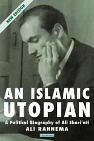 An Islamic Utopian: A Political Biography of Ali Shariati