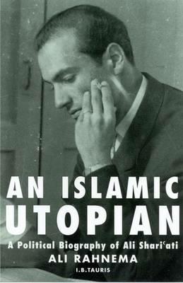 An Islamic Utopian: A Political Biography of Ali Shariati - Ali Rahnema - cover