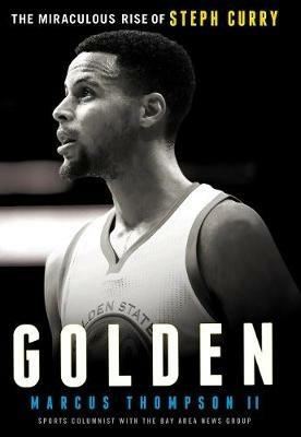 Golden: The Miraculous Rise of Steph Curry - Marcus Thompson - cover