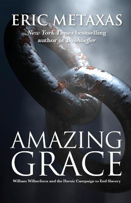 Amazing Grace: William Wilberforce and the Heroic Campaign - Eric Metaxas - cover