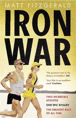 Iron War: Two Incredible Athletes. One Epic Rivalry. The Greatest Race of All Time. - Matt Fitzgerald - cover