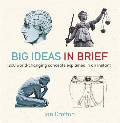 Big Ideas in Brief: 200 World-Changing Concepts Explained In An Instant - Ian Crofton - cover