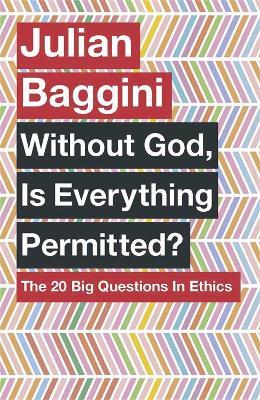 Without God, Is Everything Permitted?: The 20 Big Questions in Ethics - Julian Baggini - cover