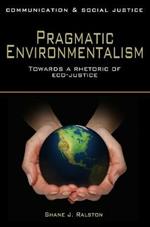 Pragmatic Environmentalism: Toward a Rhetoric of Eco-Justice