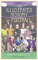The Illustrated History of Football: the highs and lows of football, brought to life in comic form...