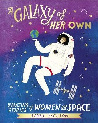 A Galaxy of Her Own: Amazing Stories of Women in Space - Libby Jackson - cover