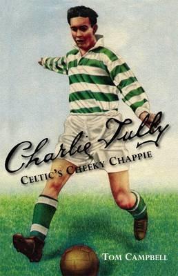 Charlie Tully Celtic's Cheeky Chappie - Tom Campbell - cover