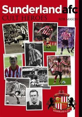 Sunderland AFC: Cult Heroes - Rob Mason - cover