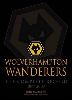 Wolverhampton Wanderers: The Complete Record 1877-2009 - Tony Matthews - cover