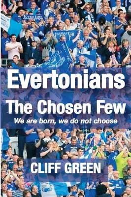 Evertonians, the Chosen Few. We are Born, We Do Not Choose. - Cliff Green - cover