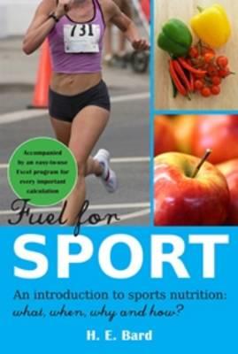 Fuel for Sport.: An Introduction to Sport Nutrition: What, When, Why and How? - H. E. Bard - cover