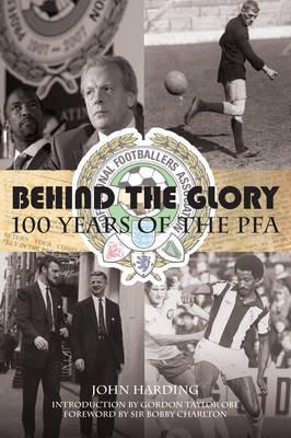 Behind the Glory: 100 Years of the PFA - John Harding - cover