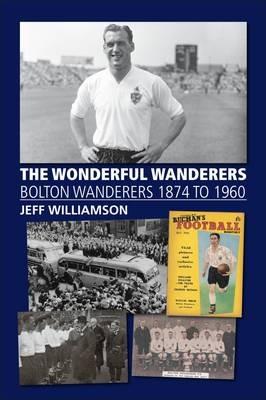 The Wonderful Wanderers - Bolton Wanderers to 1960 - Jeff Williamson - cover