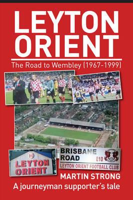 Leyton Orient : The Road to Wembley (1967-1999) - Martin Strong - cover