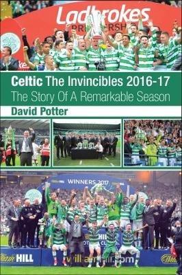 Celtic - The Invincibles 2016-17: The Story Of A Remarkable Season. - David Potter - cover