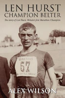 The Len Hurst: The First Great Marathon runner - Alex Smith - cover