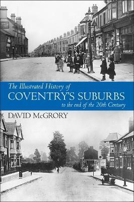 The Illustrated History of Coventry Suburbs to the end of the 20th Century. - David McGrory - cover