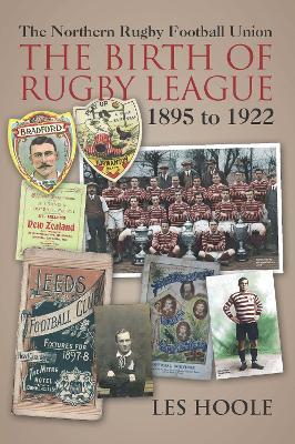 The The Northern Football Rugby Union: The Birth of Rugby League 1895-1922 - Les Hoole - cover