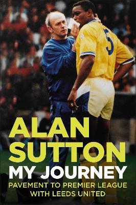 Alan Sutton. My Journey from Pavement to Premier League with Leeds United - Alan Sutton - cover