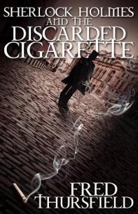Sherlock Holmes and the Discarded Cigarette - Fred Thursfield - cover