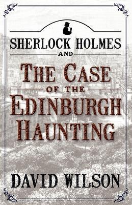Sherlock Holmes and the Case of the Edinburgh Haunting - David Wilson - cover