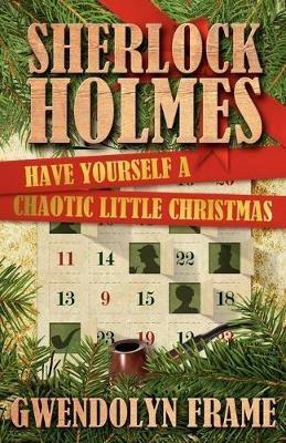 Sherlock Holmes: Have Yourself a Chaotic Little Christmas - Gwendolyn Frame - cover