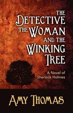The Detective, the Woman and the Winking Tree: A Novel of Sherlock Holmes