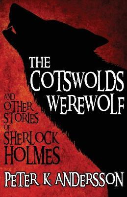The Cotswolds Werewolf and Other Stories of Sherlock Holmes - Peter K. Andersson - cover