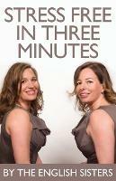 Stress Free in Three Minutes - The English Sisters - cover