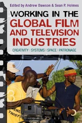 Working in the Global Film and Television Industries: Creativity, Systems, Space, Patronage - cover