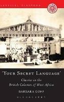 'Your Secret Language': Classics in the British Colonies of West Africa - Barbara Goff - cover