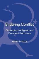 Enduring Conflict: Challenging the Signature of Peace and Democracy - Adrian Little - cover