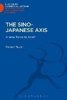 The Sino-Japanese Axis: A New Force in Asia? - Robert Taylor - cover